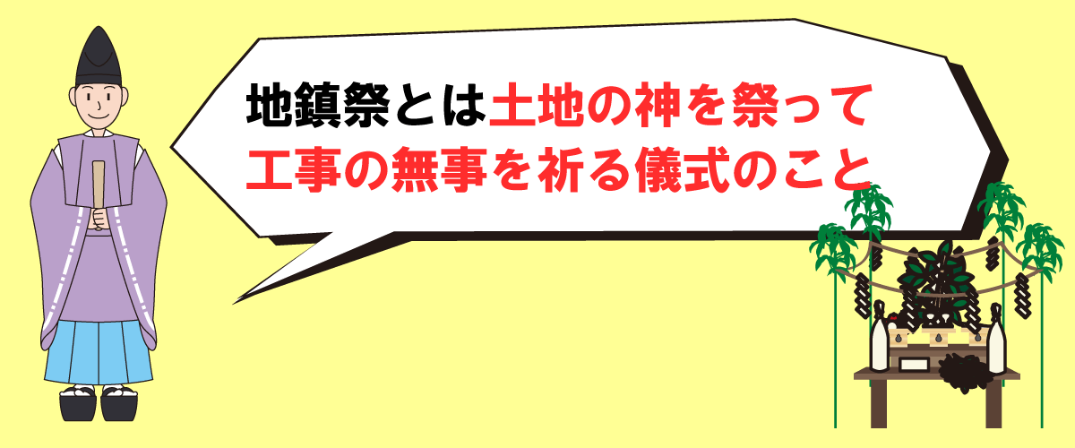 地鎮祭とは建物を建てる前に土地の神を祭って工事の無事を祈る儀式のこと