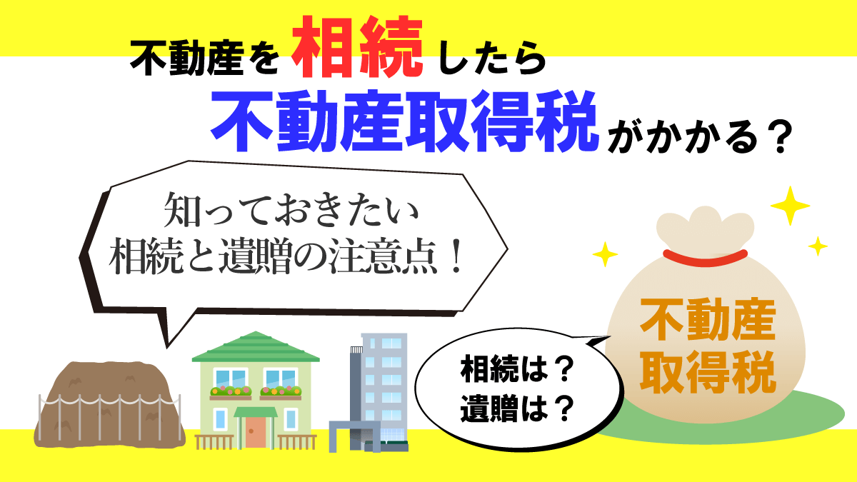 不動産を取得したら不動産取得税がかかるのか？