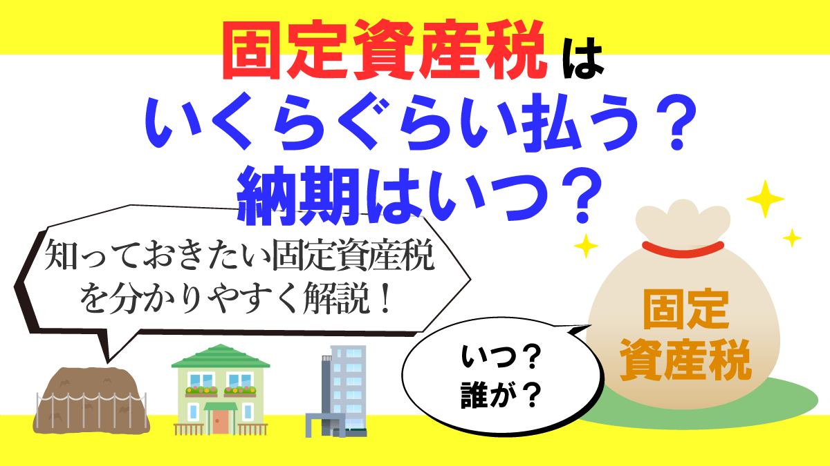 固定資産税の納期はいつ？いくらぐらい払う？を分かりやすく徹底解説