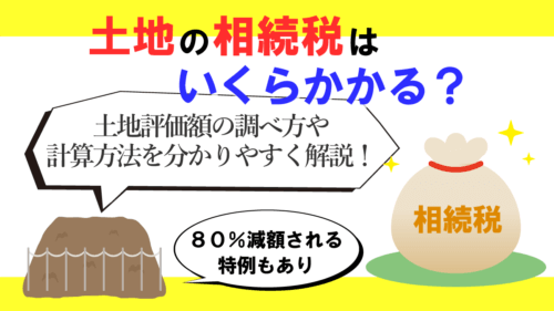 土地の相続税はいくらかかる？土地評価額の調べ方と相続税の計算方法