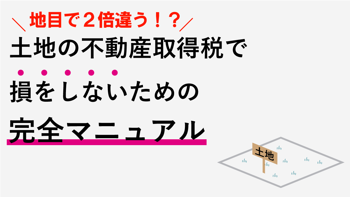 土地の不動産取得税で損をしないための完全マニュアル